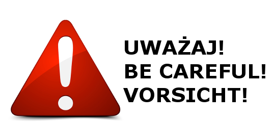 UWAŻAJ! BE CAREFUL! VORSICHT!